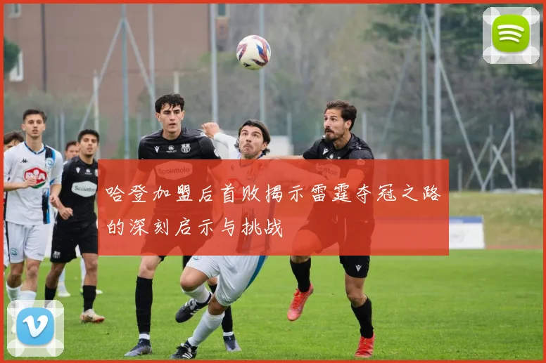 哈登加盟后首败揭示雷霆夺冠之路的深刻启示与挑战