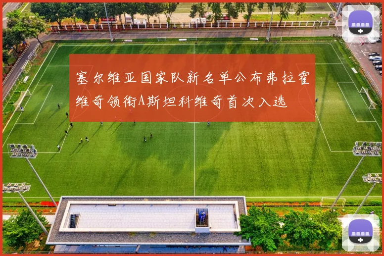 塞尔维亚国家队新名单公布弗拉霍维奇领衔A斯坦科维奇首次入选